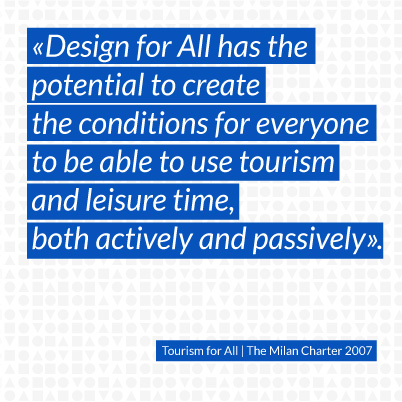 Design for All has the potential to create  the conditions for everyone to be able to use tourism and leisure time, both actively and passively.